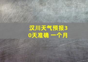 汉川天气预报30天准确 一个月